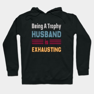 Being A Trophy Husband Is Exhausting Hoodie